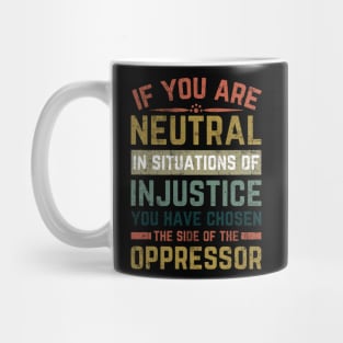 If You Are Neutral In Situations Injustice Oppressor Mug